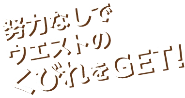 努力なしでウエストのくびれをGET！